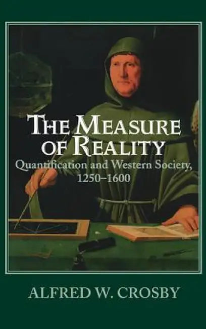 The Measure Of Reality: Quantification and Western Society 1250-1600 by Alfred W. Crosby