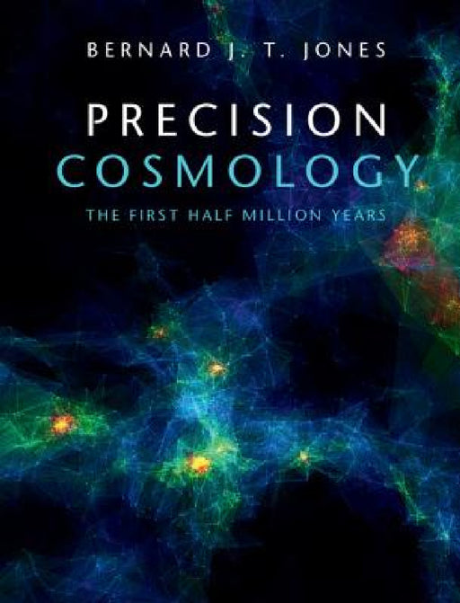 Precision Cosmology by Bernard J. T. Jones