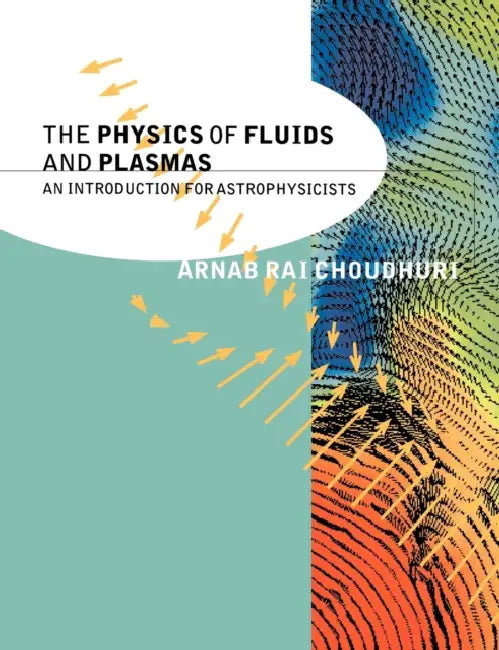 The Physics of Fluids and Plasmas: An Introduction for Astrophysicists by Arnab Rai Choudhuri