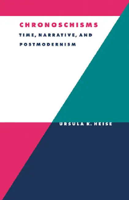 Chronoschisms: Time, Narrative, and Postmodernism by Ursula K. Heise, Anthony Cascardi, Richard Macksey