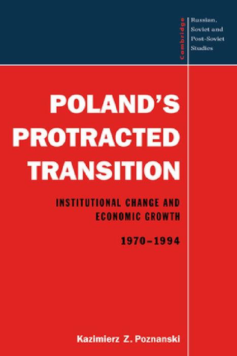 Poland's Protracted Transition Institutional Change and Economic Growth 1970-1994: (Cambridge Russian Soviet and Post-Soviet Studies) by Kazimierz Z. Poznanski