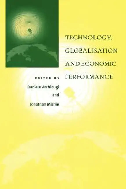 Technology, Globalisation and Economic Performance by Daniele Archibugi, Jonathan Michie