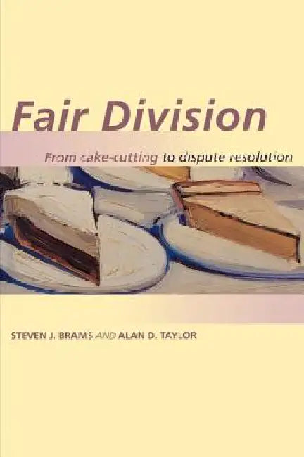 Fair Division: From Cake-Cutting to Dispute Resolution by Steven J. Brams, Alan D. Taylor