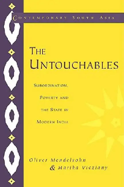 The Untouchables: Subordination Poverty and the State in Modern India