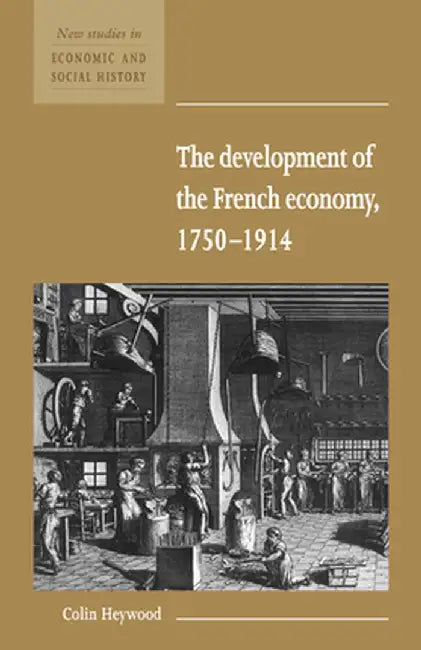 The Development Of The French Economy 1750-1914 by Colin Heywood