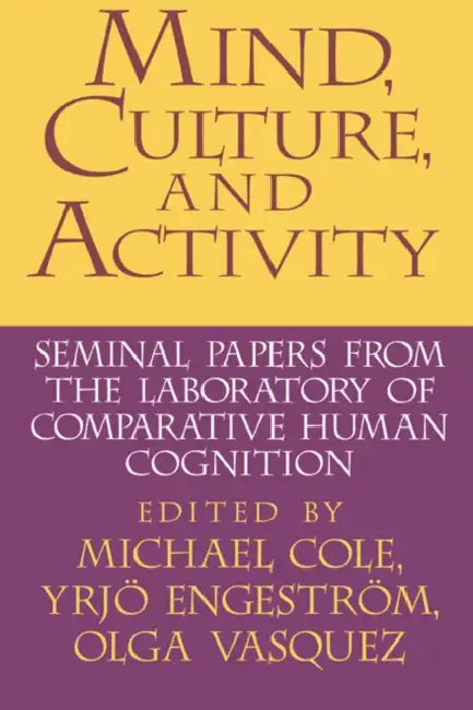 Mind, Culture, and Activity: Seminal Papers from the Laboratory of Comparative Human Cognition by Michael Cole, Olga a. Vasquez, Yrjo Engestrom