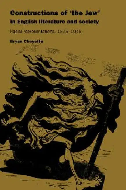 Constructions of 'The Jew' in English Literature and Society: Racial Representations, 1875 1945 by Bryan Cheyette