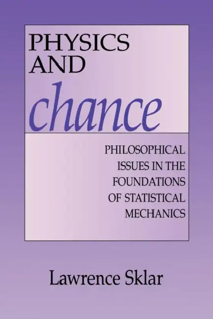 Physics and Chance: Philosophical Issues in the Foundations of Statistical Mechanics by Lawrence Sklar, Sklar, Sklar Lawrence