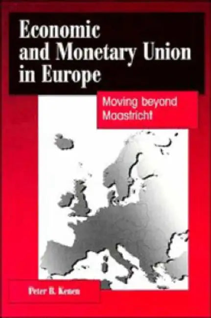 Economic and Monetary Union in Europe: Moving Beyond Maastricht by Peter B. Kenen