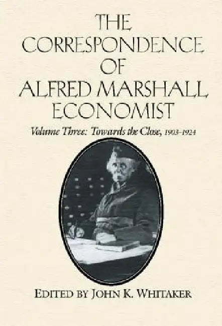 The Correspondence of Alfred Marshall, Economist by Alfred Marhsall, Alfred Marshall, Royal Economic Society (Great Britain)