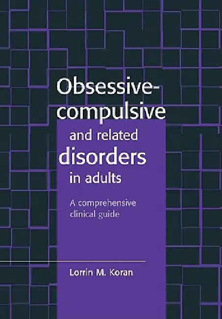 Obsessive-Compulsive and Related Disorders in Adults by Lorrin M. Koran