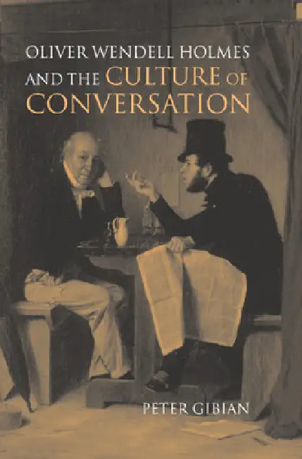 Oliver Wendell Holmes and the Culture of Conversation by Peter Gibian