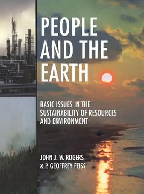 People And The Earth: Basic Issues in the Sustainability of Resources and Environment by John James William Rogers, P. Geoffrey Feiss