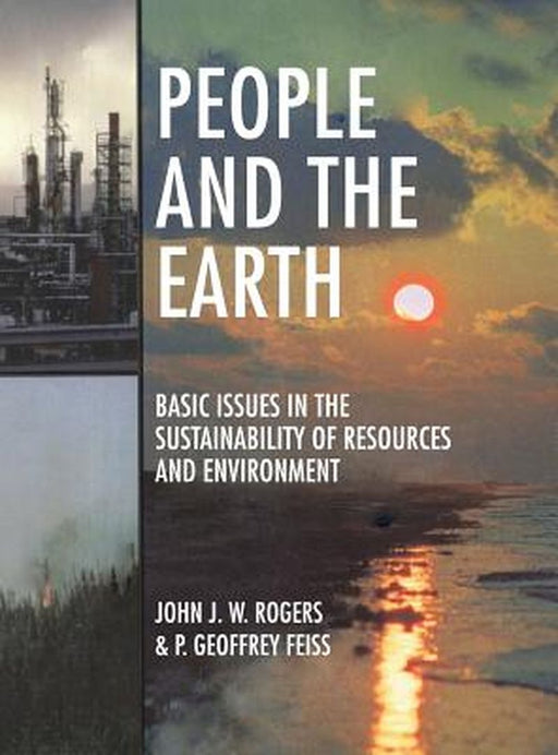People And The Earth: Basic Issues in the Sustainability of Resources and Environment by John James William Rogers, P. Geoffrey Feiss