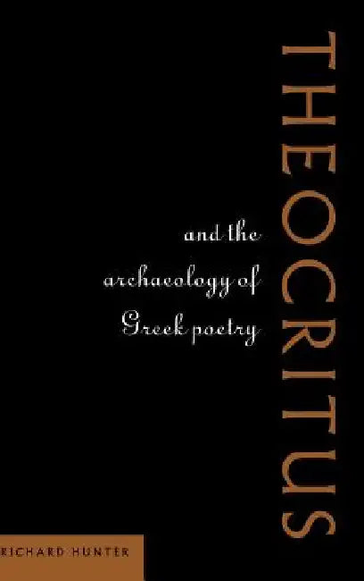 Theocritus and the Archaeology of Greek Poetry by Richard Hunter