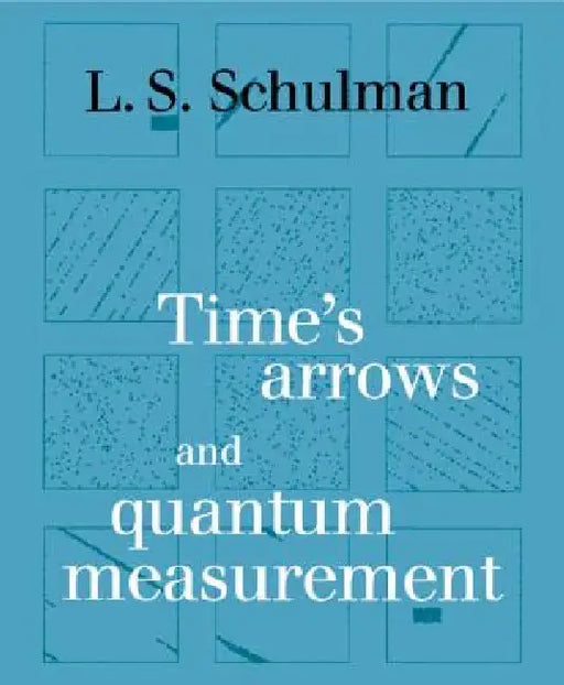 Time's Arrows and Quantum Measurement by Lawrence S. Schulman