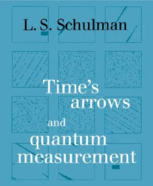 Time's Arrows and Quantum Measurement by Lawrence S. Schulman