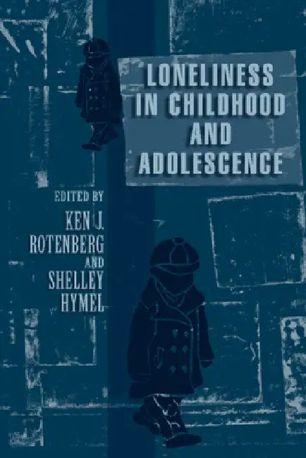 Loneliness in Childhood and Adolescence by Ken J. Rotenberg, Shelley Hymel