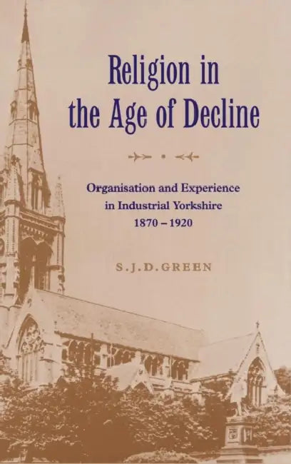 Religion in the Age of Decline by S. J. D. Green