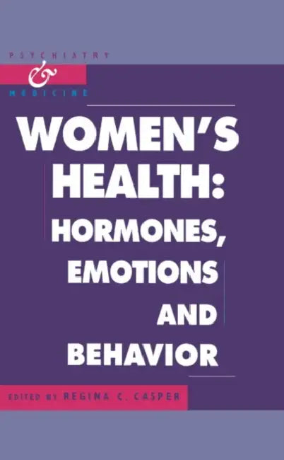 Women's Health: Hormones, Emotions, and Behavior by Regina C. Casper, Casper Regina C.