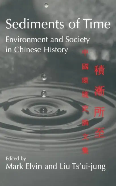 Sediments of Time: Environment and Society in Chinese History by Mark Elvin, Ts'ui-Jung Liu, Liu Ts'ui-Jung