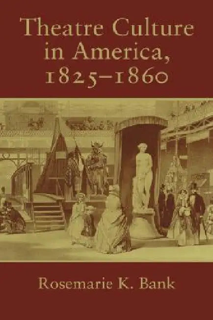 Theatre Culture in America, 1825 1860 by Rosemarie K. Bank, Don B. Wilmeth