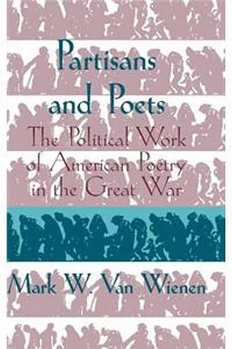 Partisans And Poets: The Political Work of American Poetry in the Great War