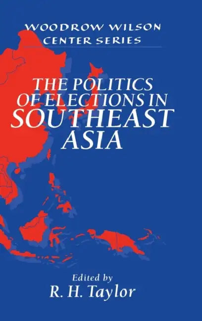 The Politics of Elections in Southeast Asia by R. H. Taylor