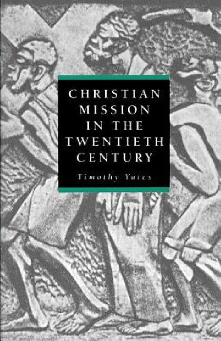 Christian Mission in the Twentieth Century  by Timothy Yates
