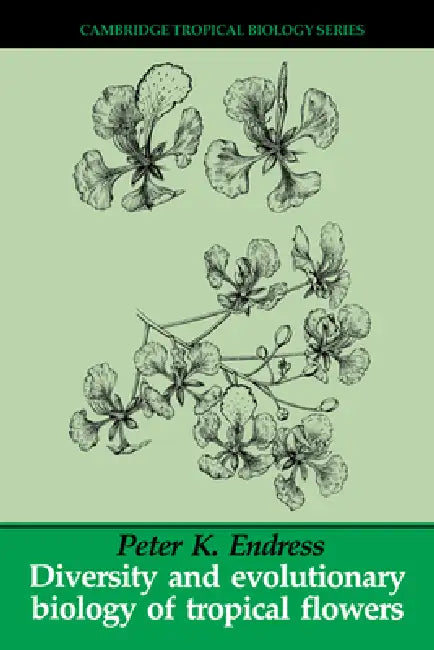 Diversity and Evolutionary Biology of Tropical Flowers by Peter K. Endress, Endress Peter K., Peter S. Ashton