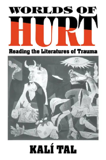 Worlds of Hurt: Reading the Literatures of Trauma by Kali Tal, Kalm Tal, Tal Kali