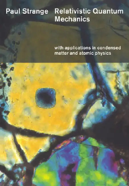 Relativistic Quantum Mechanics: With Applications in Condensed Matter and Atomic Physics by Paul Strange