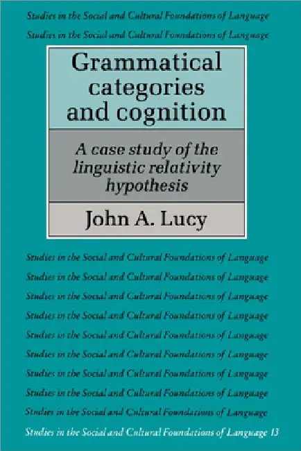 Grammatical Categories and Cognition: A Case Study of the Linguistic Relativity Hypothesis by John A. Lucy