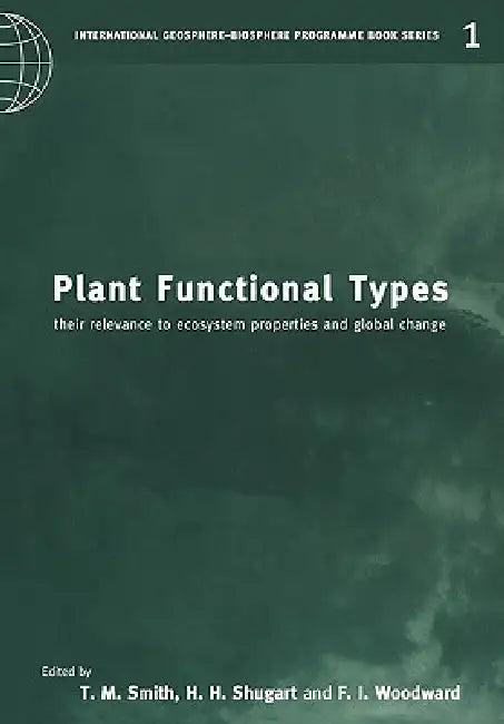 Plant Functional Types: Their Relevance to Ecosystem Properties and Global Change by F. I. Woodward, H. H. Shugart, T. M. Smith