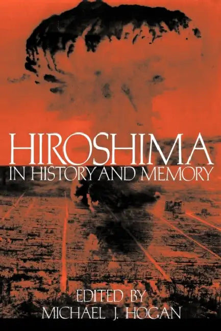 Hiroshima in History and Memory by Michael J. Hogan