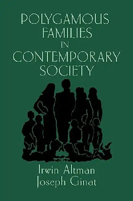 Polygamous Families in Contemporary Society by Irwin Altman, Joseph Ginat, Sterling M. McMurrin