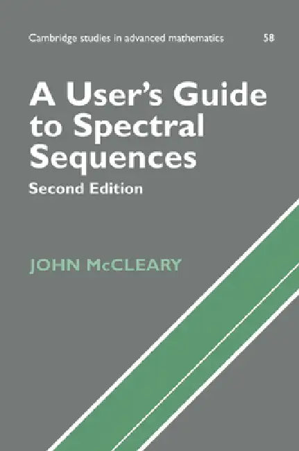 A User's Guide to Spectral Sequences by John McCleary, Bela Bollobas, W. Fulton