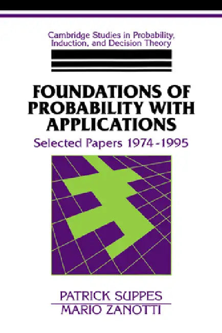 Foundations of Probability with Applications: Selected Papers 1974 1995 by Patrick Suppes, Brian Skyrms, Ken Binmore