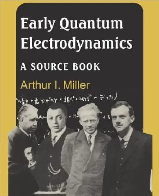 Early Quantum Electrodynamics: A Source Book by Arthur I. Miller