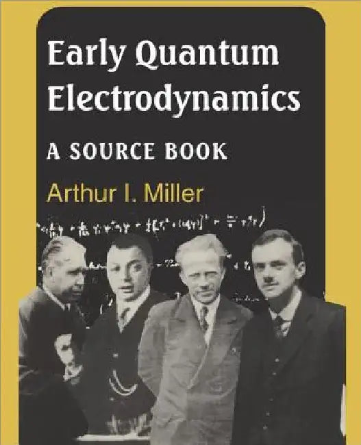 Early Quantum Electrodynamics: A Source Book by Arthur I. Miller
