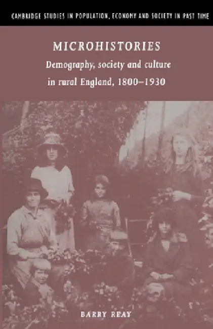 Microhistories: Demography, Society and Culture in Rural England, 1800 1930 by Barry Reay, Richard Smith, Jan de Vries