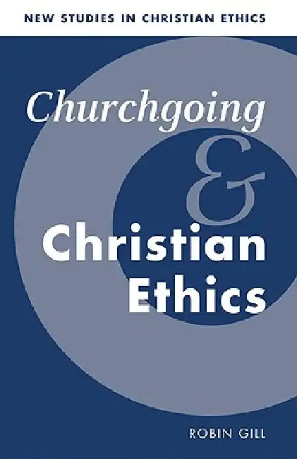 Churchgoing and Christian Ethics by Robin Gill