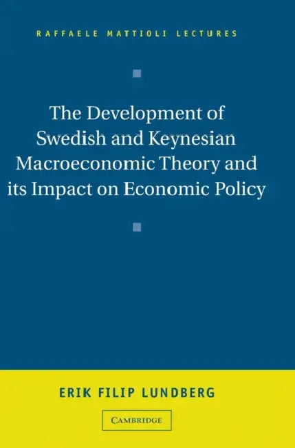 The Development of Swedish and Keynesian Macroeconomic Theory and its Impact on Economic Policy by Erik Filip Lundberg