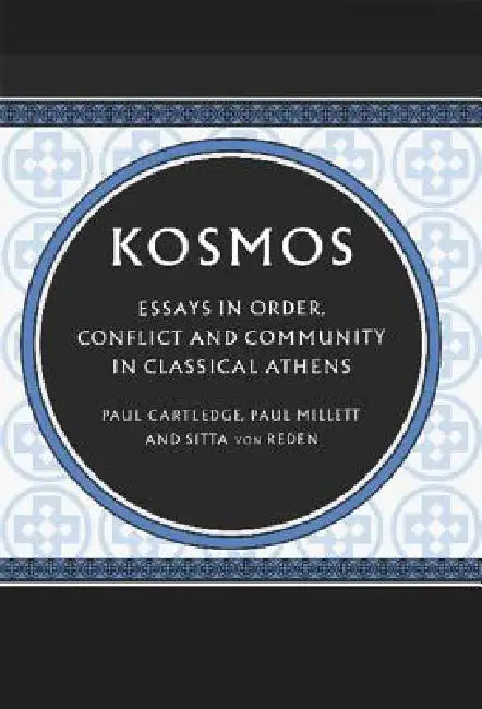 Kosmos: Essays in Order, Conflict and Community in Classical Athens by Paul Cartledge, Paul Millett, Sitta Von Reden