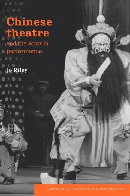 Chinese Theatre and the Actor in Performance by Jo Riley, Riley Jo, David Bradby