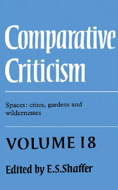 Comparative Criticism: Volume 18, Spaces: Cities, Gardens and Wildernesses by E. S. Shaffer