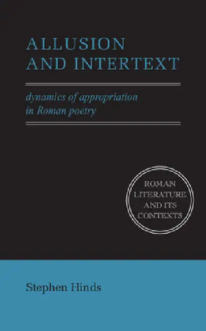 Allusion and Intertext: Dynamics of Appropriation in Roman Poetry by Stephen Hinds, D. C. Feeney, Stephen Hinds