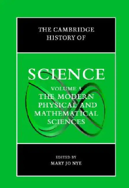The Cambridge History of Science: Volume 5, the Modern Physical and Mathematical Sciences by Mary Jo Nye