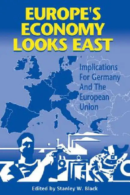 Europe's Economy Looks East: Implications for Germany and the European Union by Stanley W. Black