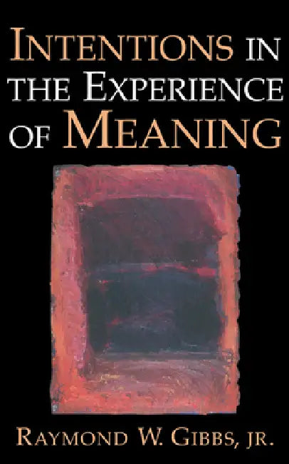 Intentions in the Experience of Meaning by Jr. Gibbs Raymond W.
